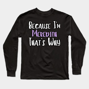 Because I'm Meredith That's Why Funny Women's Gift Long Sleeve T-Shirt